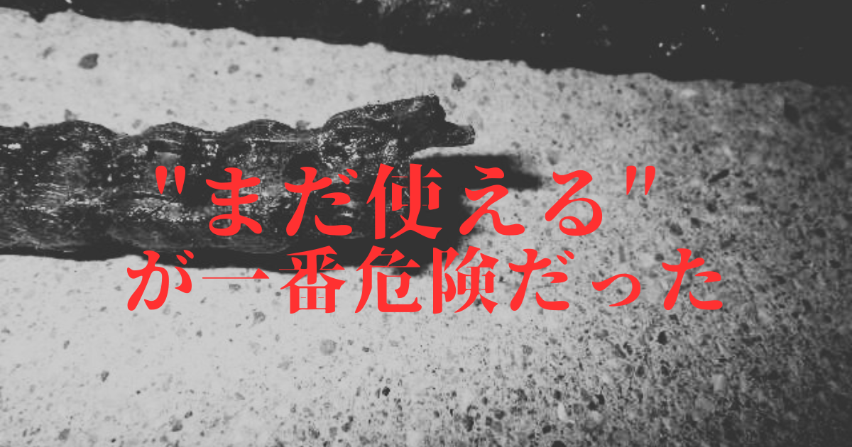 まだ使えるは危険